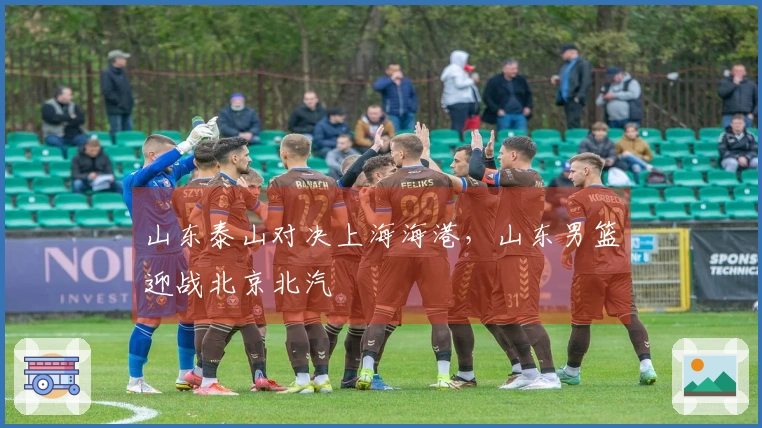 山东泰山对决上海海港，山东男篮迎战北京北汽