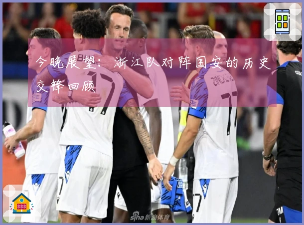 今晚展望：浙江队对阵国安的历史交锋回顾