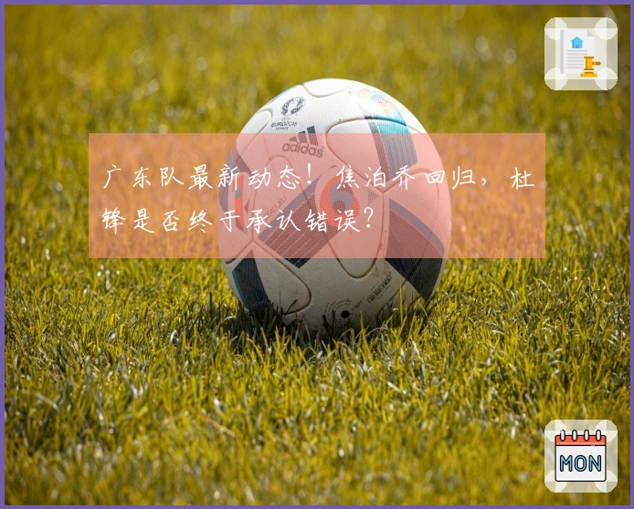 广东队最新动态！焦泊乔回归，杜锋是否终于承认错误？