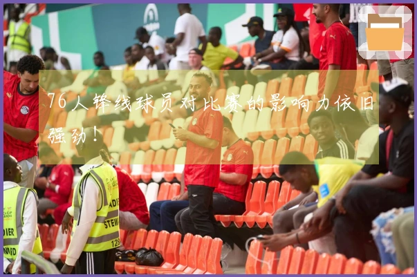 76人锋线球员对比赛的影响力依旧强劲！