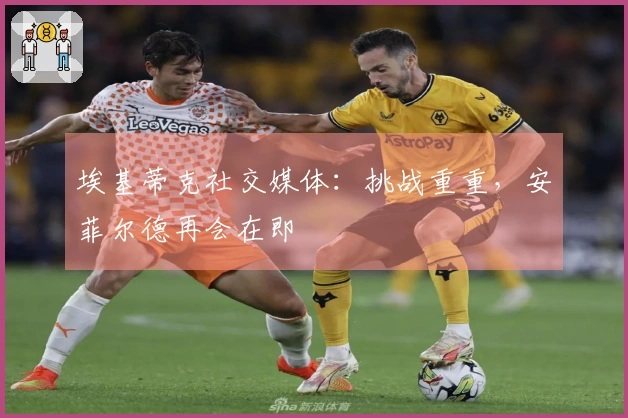 埃基蒂克社交媒体：挑战重重，安菲尔德再会在即