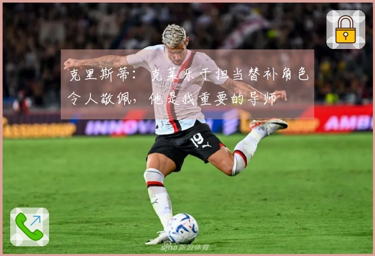 克里斯蒂：克莱乐于担当替补角色令人敬佩，他是我重要的导师